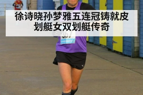 徐诗晓孙梦雅五连冠铸就皮划艇女双划艇传奇